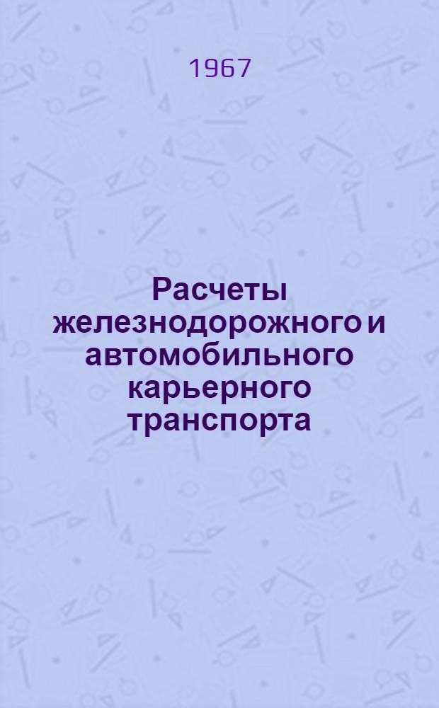 Расчеты железнодорожного и автомобильного карьерного транспорта : Учеб. пособие для выполнения дипломных и курсовых работ по рудничному транспорту студентами специализации "Технология и комплексная механизация разработки месторождений редких и радиоактивных металлов"