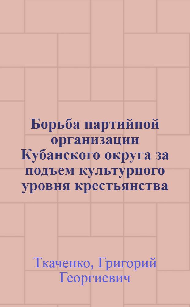 Борьба партийной организации Кубанского округа за подъем культурного уровня крестьянства (1924-1928 гг.) : Автореферат дис. на соискание учен. степени кандидата ист. наук