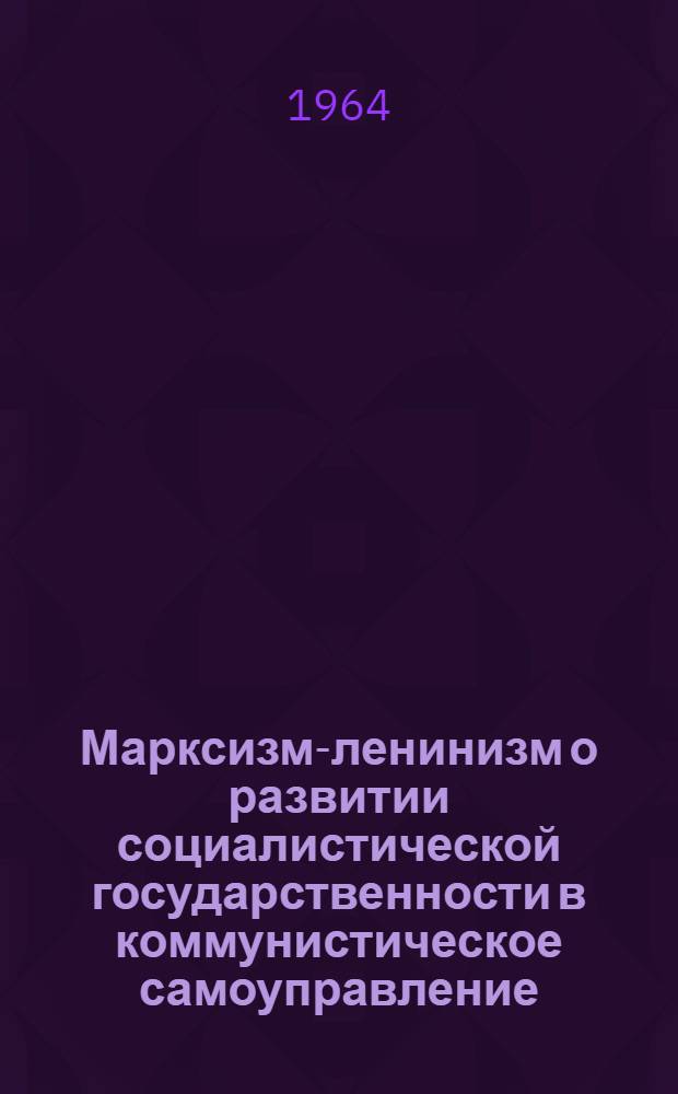 Марксизм-ленинизм о развитии социалистической государственности в коммунистическое самоуправление : Автореферат дис. на соискание учен. степени кандидата филос. наук
