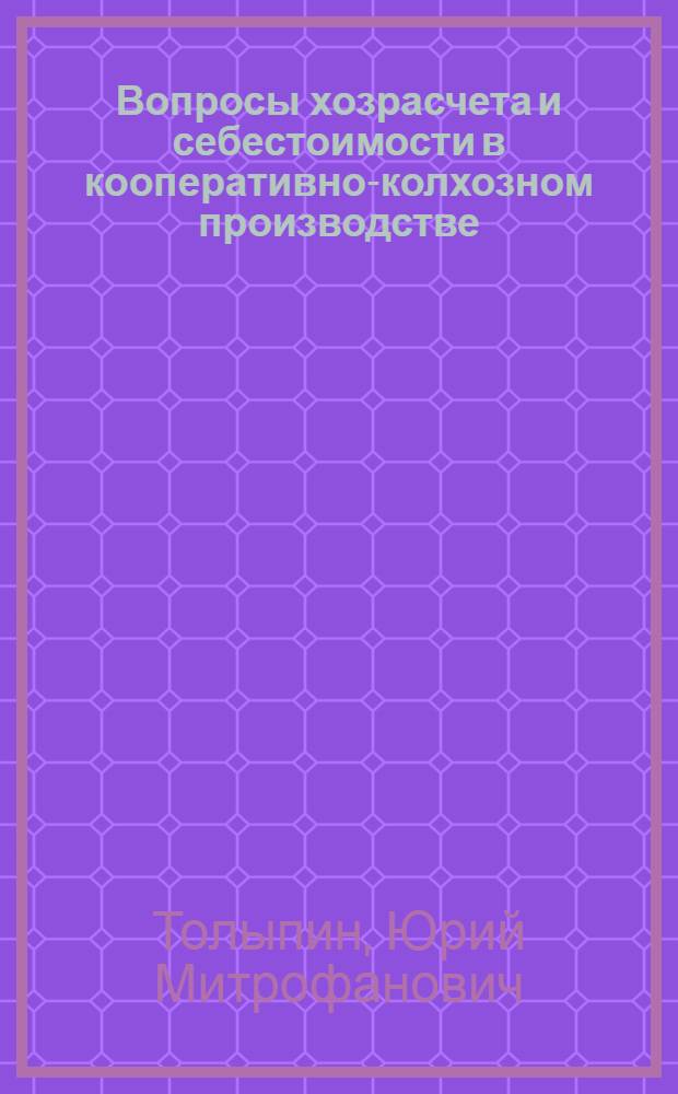Вопросы хозрасчета и себестоимости в кооперативно-колхозном производстве : Автореферат дис. на соискание учен. степени кандидата экон. наук