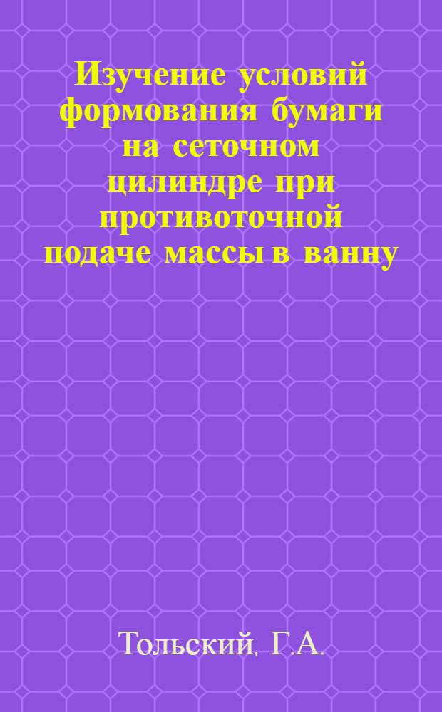Изучение условий формования бумаги на сеточном цилиндре при противоточной подаче массы в ванну : Автореф. дис. на соискание учен. степени канд. техн. наук