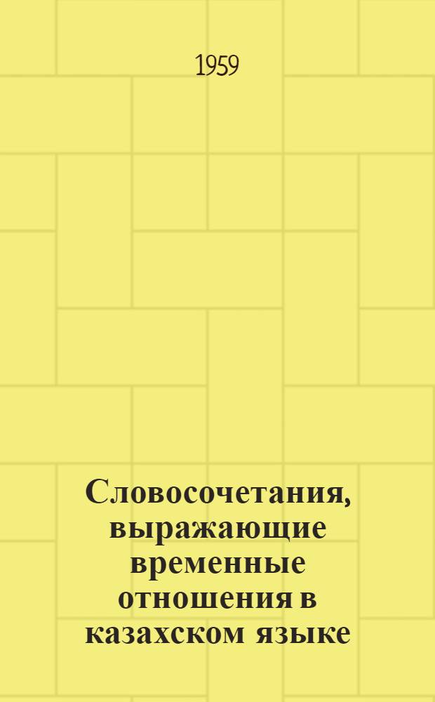 Словосочетания, выражающие временные отношения в казахском языке : Автореферат дис. на соискание учен. степени кандидата филол. наук