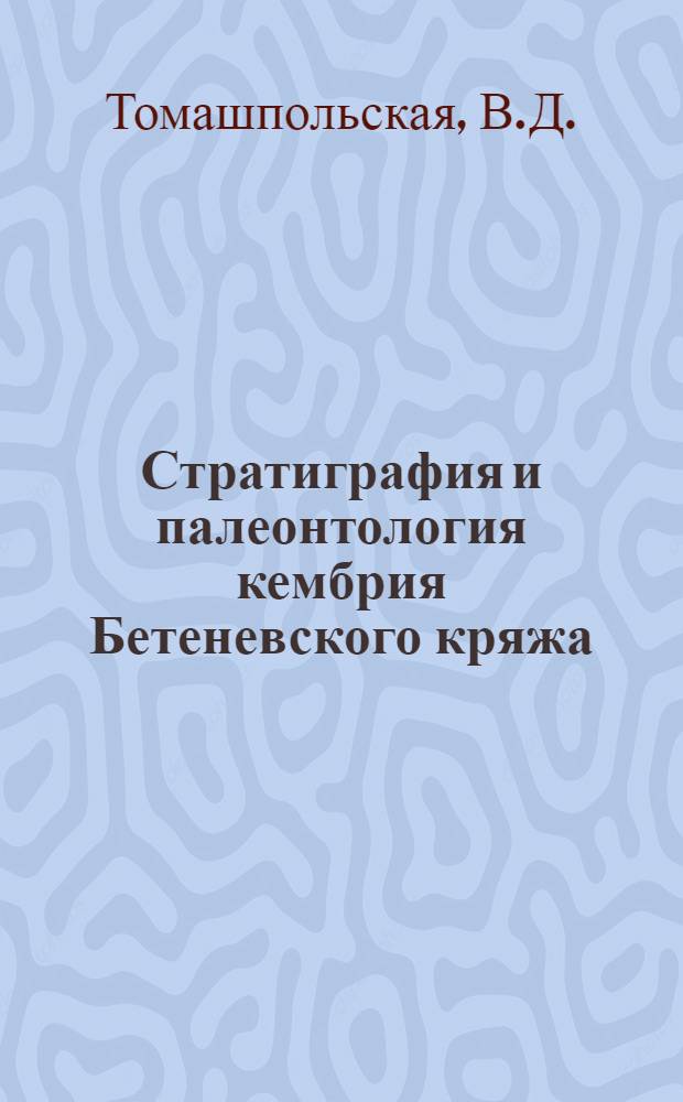 Стратиграфия и палеонтология кембрия Бетеневского кряжа : Автореферат дис. на соискание учен. степени кандидата геол.-минерал. наук