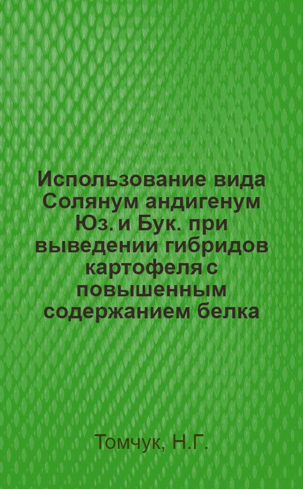 Использование вида Солянум андигенум Юз. и Бук. при выведении гибридов картофеля с повышенным содержанием белка : Автореферат дис. на соискание учен. степени кандидата с.-х. наук