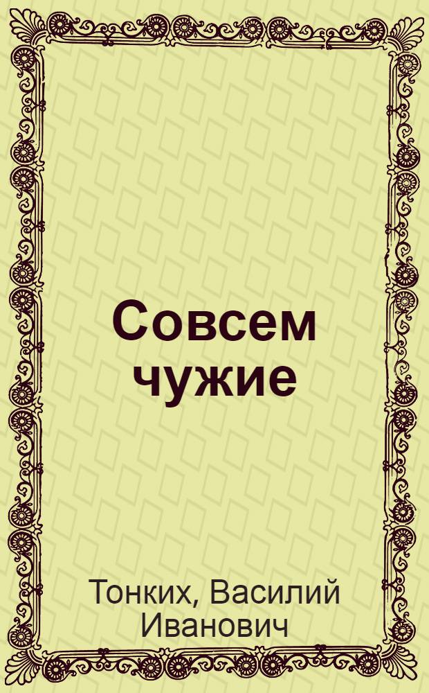Совсем чужие : Повесть