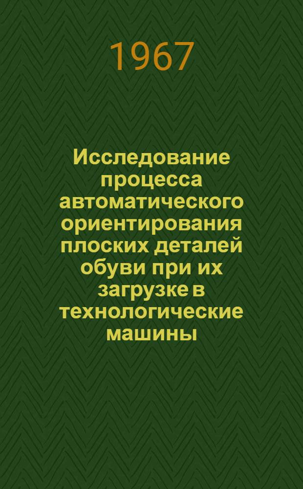 Исследование процесса автоматического ориентирования плоских деталей обуви при их загрузке в технологические машины : Автореферат дис. на соискание учен. степени канд. техн. наук