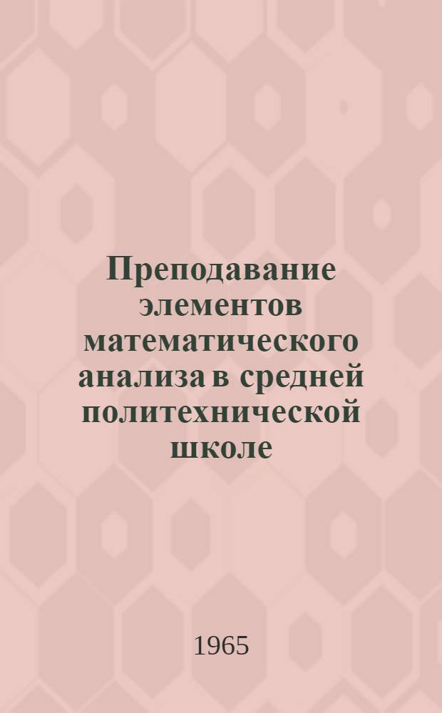 Преподавание элементов математического анализа в средней политехнической школе : Автореферат дис. на соискание учен. степени кандидата пед. наук