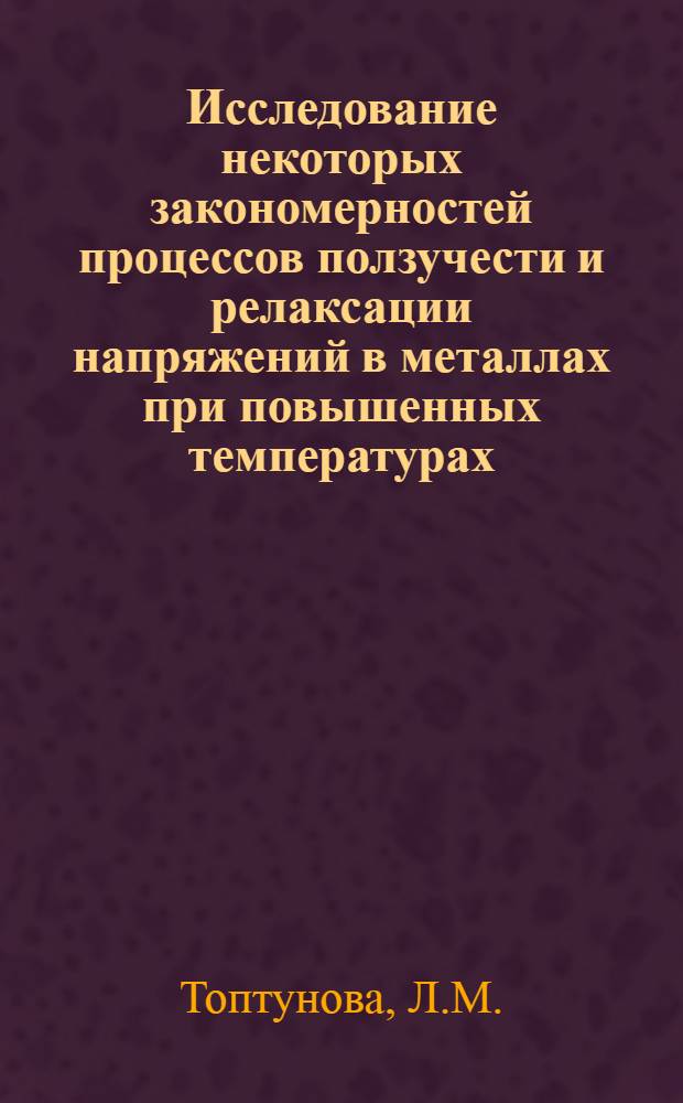 Исследование некоторых закономерностей процессов ползучести и релаксации напряжений в металлах при повышенных температурах : Автореферат дис. на соискание учен. степени кандидата техн. наук