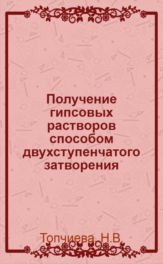 Получение гипсовых растворов способом двухступенчатого затворения : Автореферат дис. на соискание учен. степени кандидата техн. наук