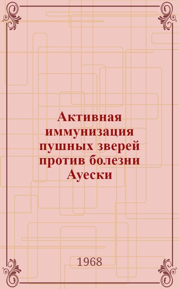 Активная иммунизация пушных зверей против болезни Ауески : Автореферат дис. на соискание учен. степени канд. вет. наук : (803)