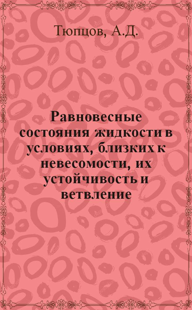 Равновесные состояния жидкости в условиях, близких к невесомости, их устойчивость и ветвление : Автореферат дис. на соискание учен. степени канд. физ.-мат. наук : (041)