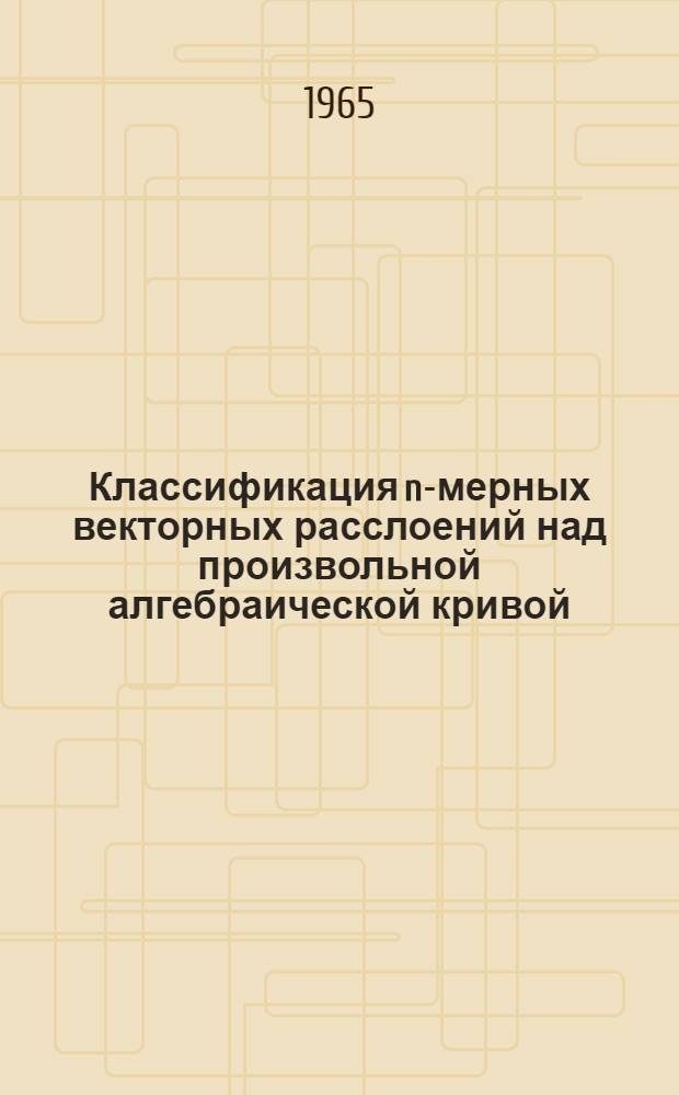 Классификация n-мерных векторных расслоений над произвольной алгебраической кривой : Автореферат дис. на соискание учен. степени кандидата физ.-мат. наук