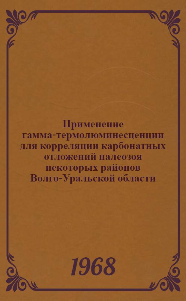Применение гамма-термолюминесценции для корреляции карбонатных отложений палеозоя некоторых районов Волго-Уральской области : Автореферат дис. на соискание учен. степени канд. геол.-минерал. наук : (136)