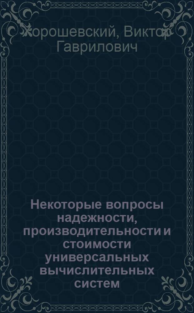 Некоторые вопросы надежности, производительности и стоимости универсальных вычислительных систем : Автореферат дис. на соискание учен. степени канд. физ.-мат. наук : (009)