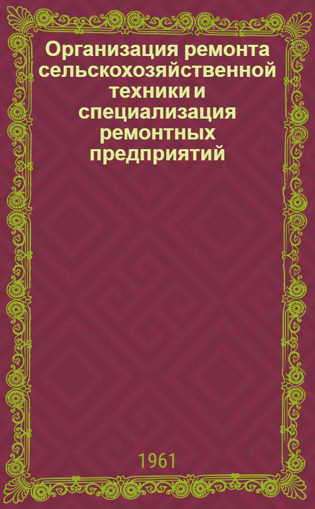 Организация ремонта сельскохозяйственной техники и специализация ремонтных предприятий