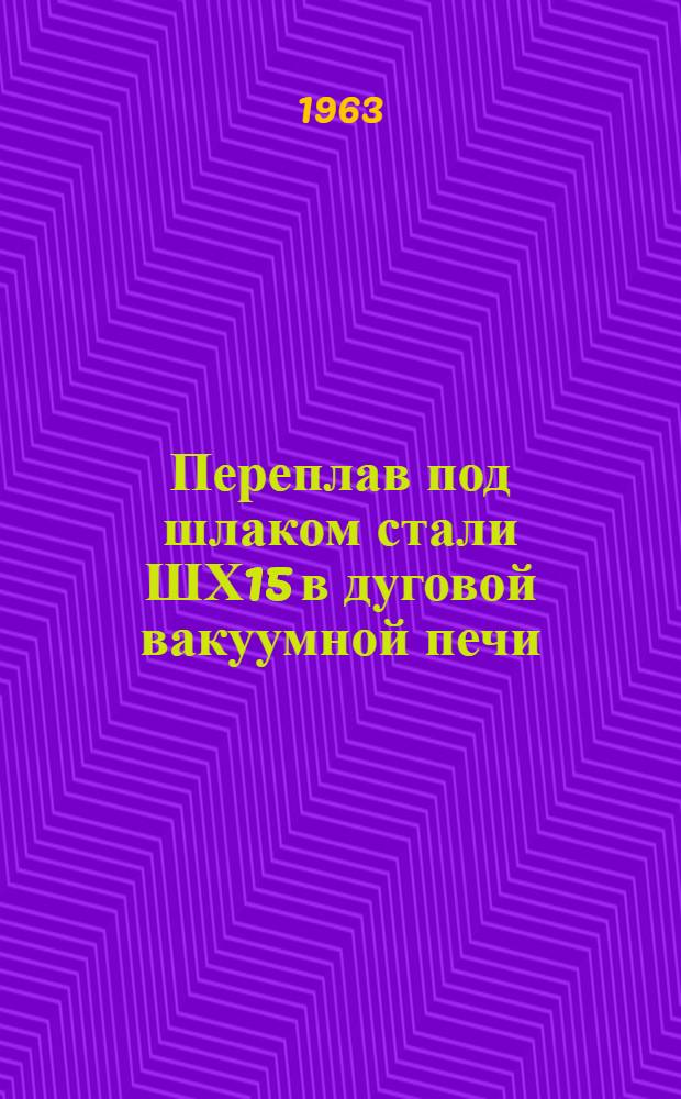 Переплав под шлаком стали ШХ15 в дуговой вакуумной печи : Автореферат дис. на соискание учен. степени кандидата техн. наук