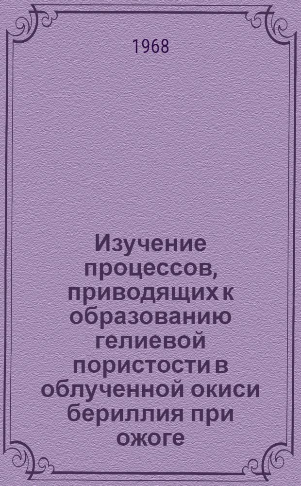 Изучение процессов, приводящих к образованию гелиевой пористости в облученной окиси бериллия при ожоге : Автореферат дис. на соискание учен. степени канд. физ.-мат. наук