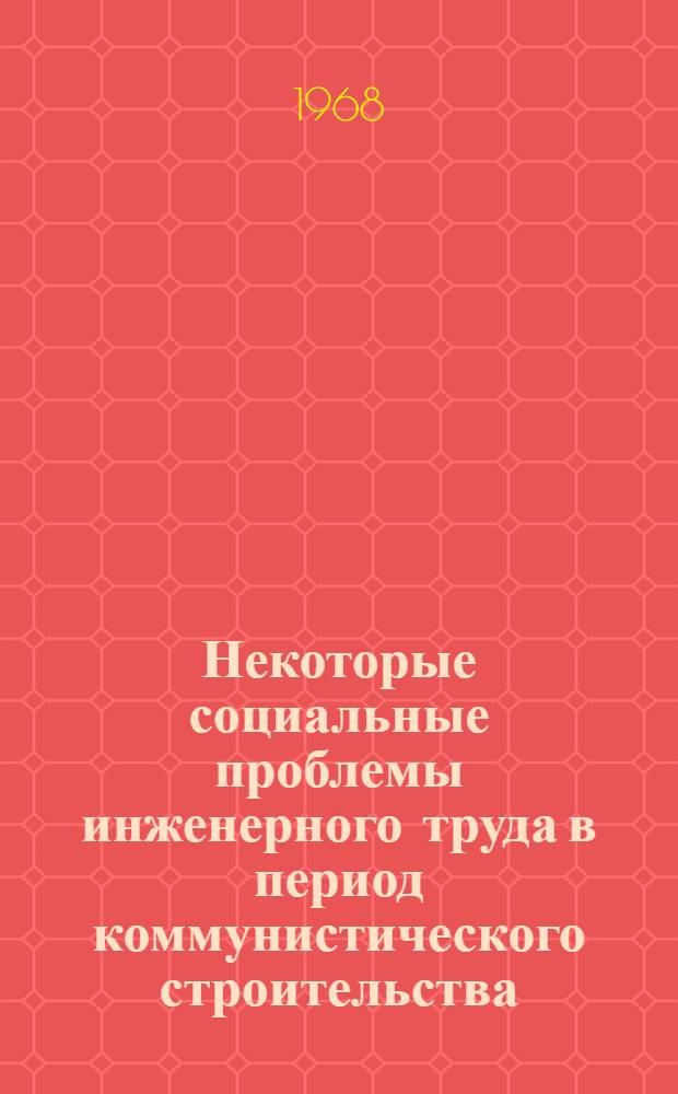 Некоторые социальные проблемы инженерного труда в период коммунистического строительства : Автореферат дис. на соискание учен. степени канд. философ. наук : (621)