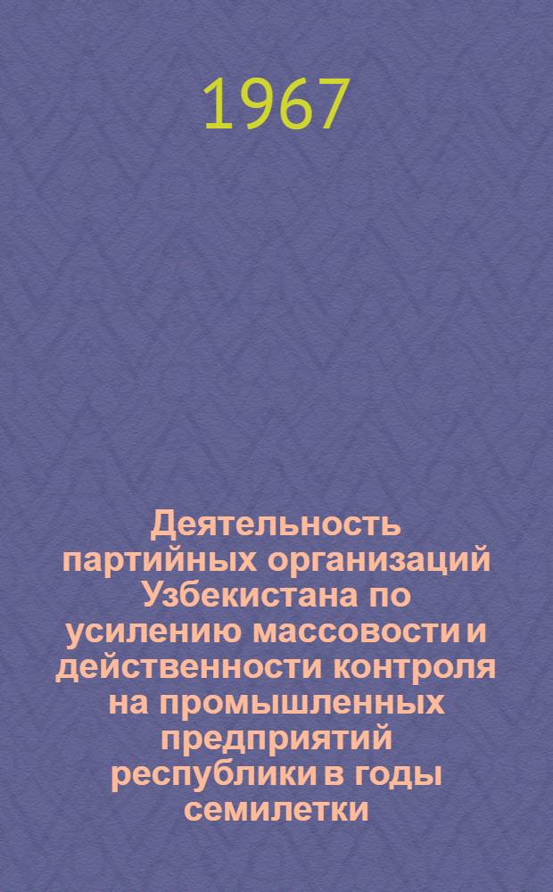 Деятельность партийных организаций Узбекистана по усилению массовости и действенности контроля на промышленных предприятий республики в годы семилетки (1959-1965 гг.) : Автореферат дис. на соискание учен. степени канд. ист. наук