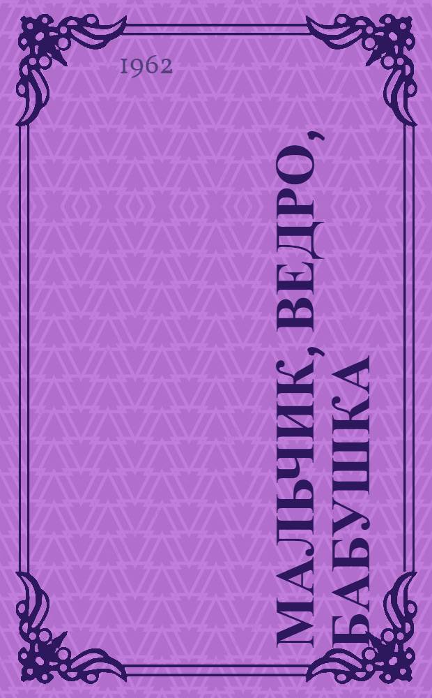 Мальчик, ведро, бабушка : Рассказы : Пер. с тат