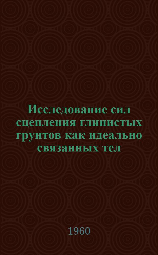 Исследование сил сцепления глинистых грунтов как идеально связанных тел : Автореферат дис. на соискание учен. степени кандидата техн. наук