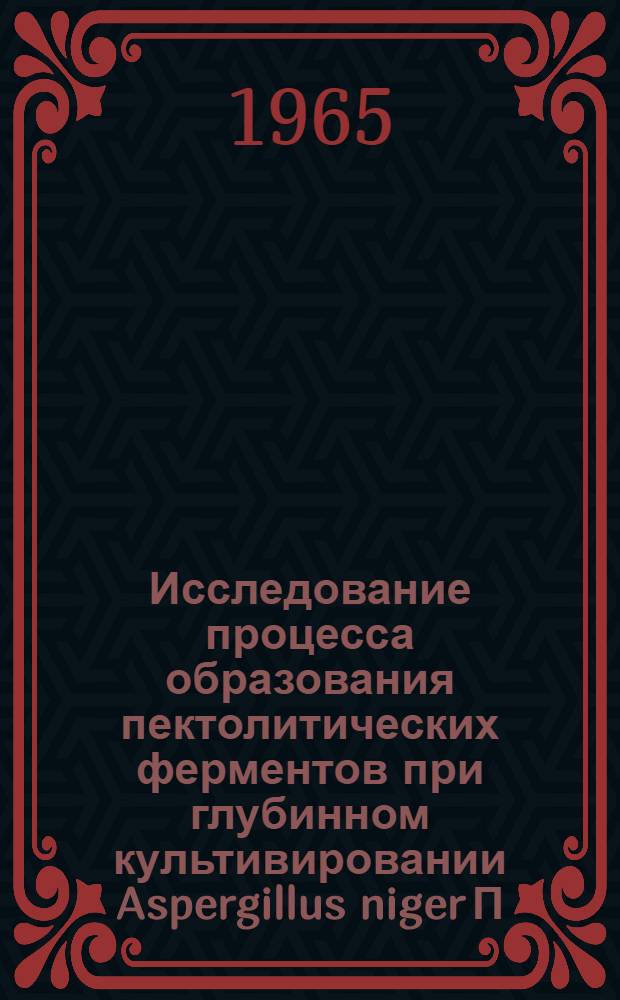 Исследование процесса образования пектолитических ферментов при глубинном культивировании Aspergillus niger П. : Автореферат дис. на соискание учен. степени кандидата техн. наук