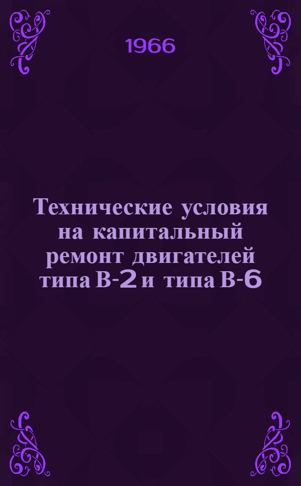 Технические условия на капитальный ремонт двигателей типа В-2 и типа В-6 : [В 3 ч.] Ч. 1. Ч. 3 : Альбом ремонтных чертежей