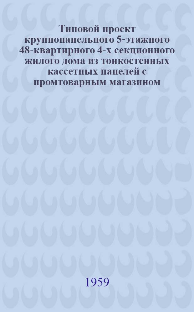 Типовой проект крупнопанельного 5-этажного 48-квартирного 4-х секционного жилого дома из тонкостенных кассетных панелей с промтоварным магазином : К7-2-4 т : Альбом 01-