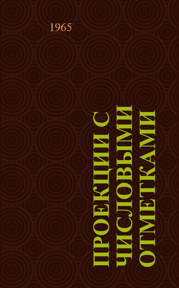 Проекции с числовыми отметками : Конспект лекций по спецкурсу начертательной геометрии (Для студентов ХАДИ). Вып. 1