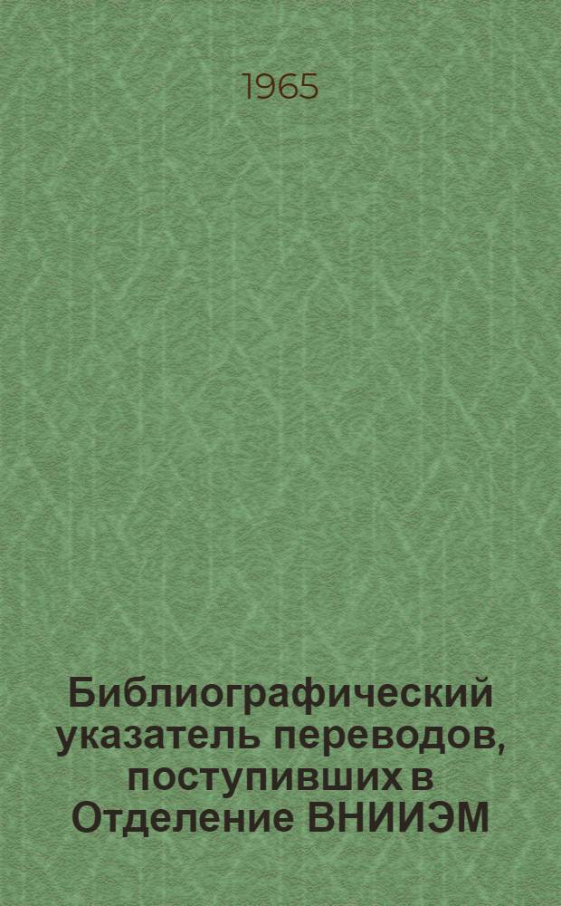 Библиографический указатель переводов, поступивших в Отделение ВНИИЭМ : Прил. к сборнику "Электротехн. пром-сть"