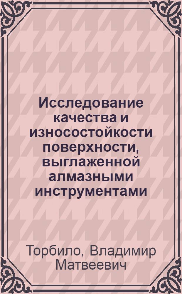 Исследование качества и износостойкости поверхности, выглаженной алмазными инструментами : Автореферат дис. на соискание учен. степени канд. техн. наук