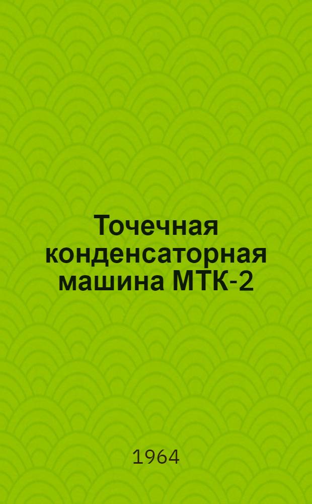 Точечная конденсаторная машина МТК-2 : Инструкция