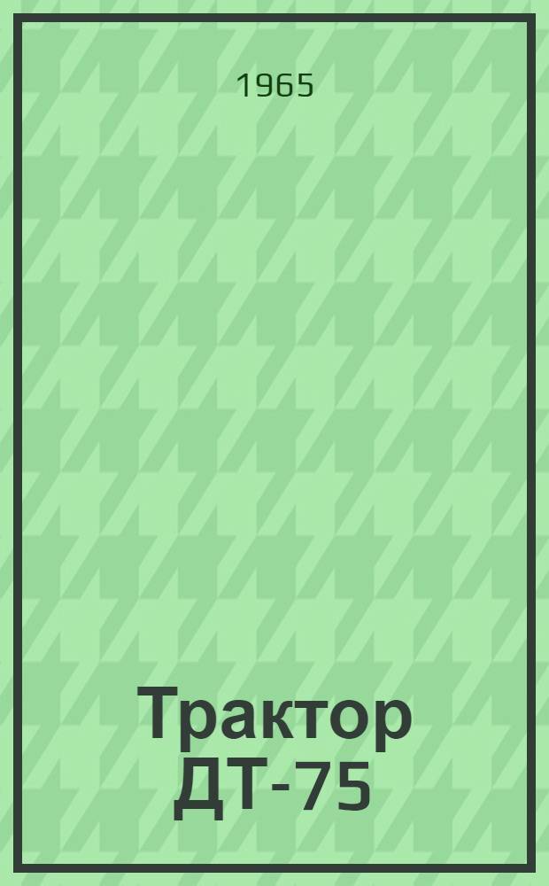 Трактор ДТ-75 : Руководство по эксплуатации