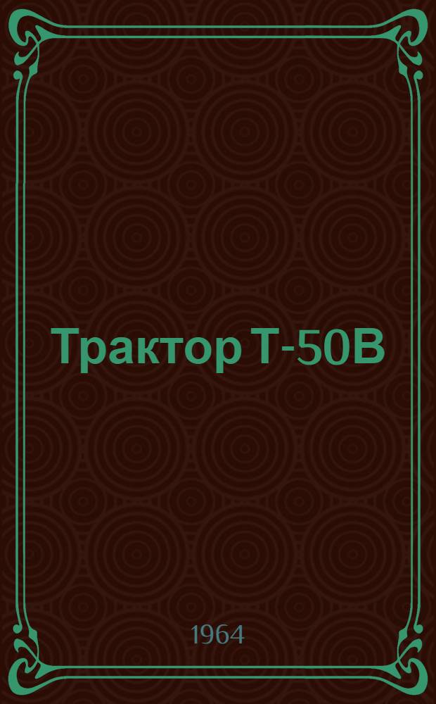Трактор Т-50В : Инструкция по уходу и эксплуатации