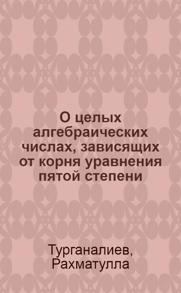 О целых алгебраических числах, зависящих от корня уравнения пятой степени : Автореферат дис. на соискание учен. степени кандидата физ.-мат. наук