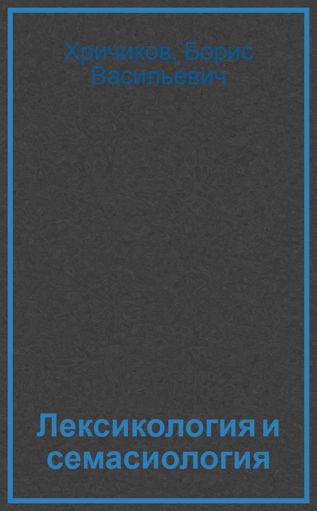 Лексикология и семасиология : Лекции по курсу "Введение в языкознание" : Для студентов-заочников филол. фак. ун-та