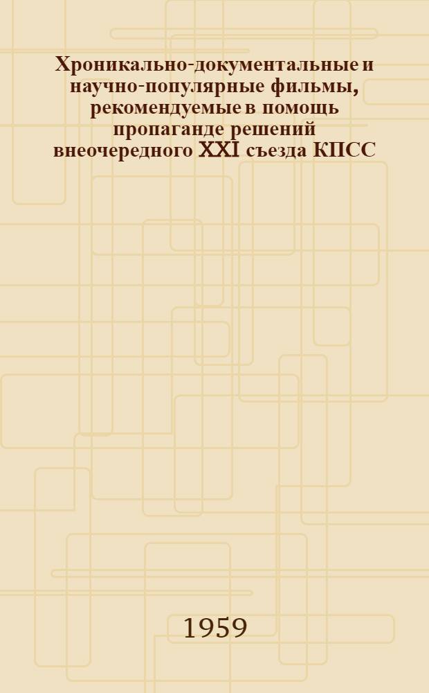 Хроникально-документальные и научно-популярные фильмы, рекомендуемые в помощь пропаганде решений внеочередного XXI съезда КПСС : (Аннот. каталог)