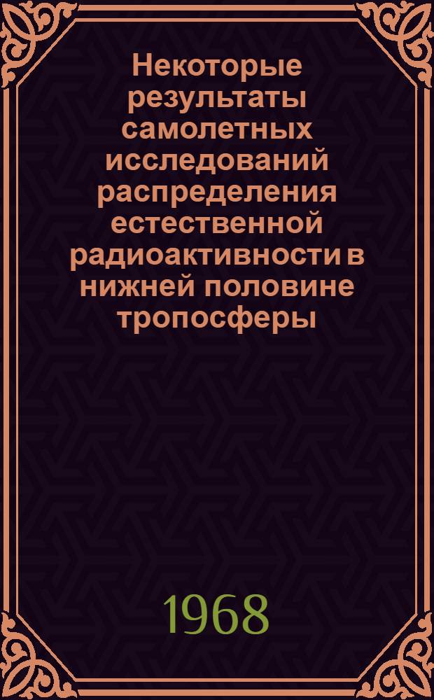 Некоторые результаты самолетных исследований распределения естественной радиоактивности в нижней половине тропосферы : Автореферат дис. на соискание учен. степени канд. физ.-мат. наук : (051)