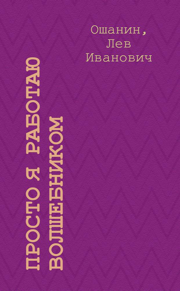 Просто я работаю волшебником : Новые стихи и песни