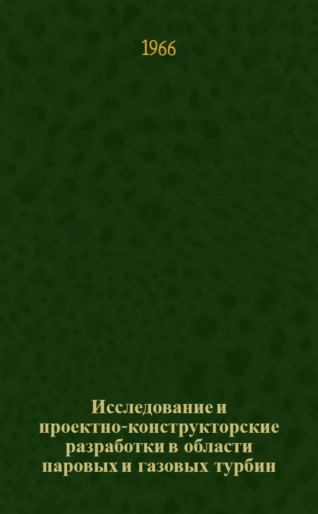 Исследование и проектно-конструкторские разработки в области паровых и газовых турбин : Доклад, обобщающий выполн. и опубл. работы на соискание учен. степени д-ра техн. наук
