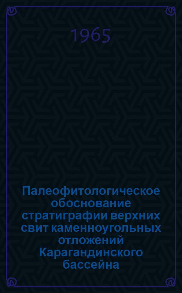 Палеофитологическое обоснование стратиграфии верхних свит каменноугольных отложений Карагандинского бассейна : Автореферат дис. на соискание учен. степени кандидата геол.-минералогич. наук