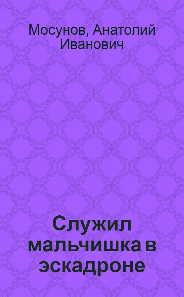 Служил мальчишка в эскадроне : Поэма : Для мл. школьного возраста