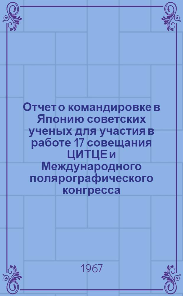 Отчет о командировке в Японию [советских ученых для участия в работе 17 совещания ЦИТЦЕ и Международного полярографического конгресса]