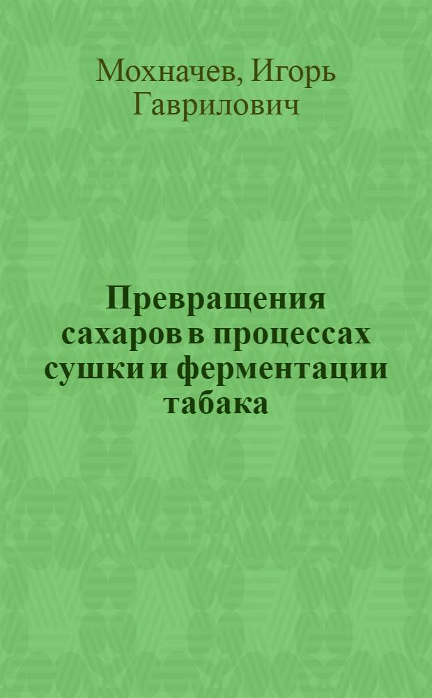 Превращения сахаров в процессах сушки и ферментации табака : Автореферат дис. на соискание учен. степени кандидата техн. наук