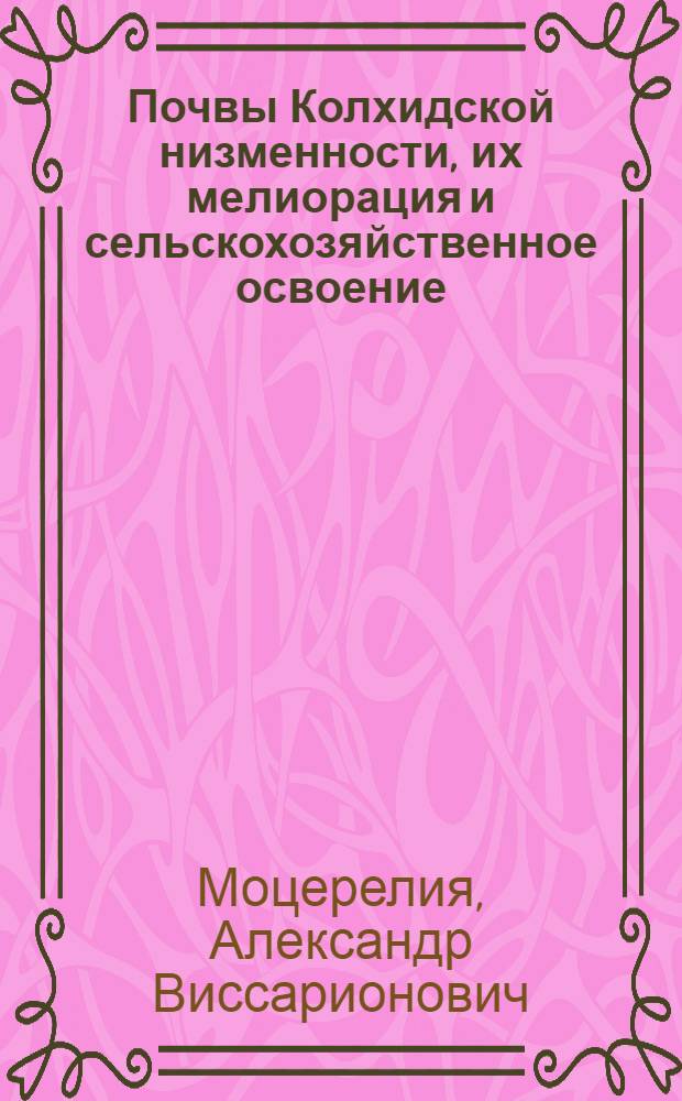 Почвы Колхидской низменности, их мелиорация и сельскохозяйственное освоение : Автореферат дис. на соискание учен. степени д-ра с.-х. наук
