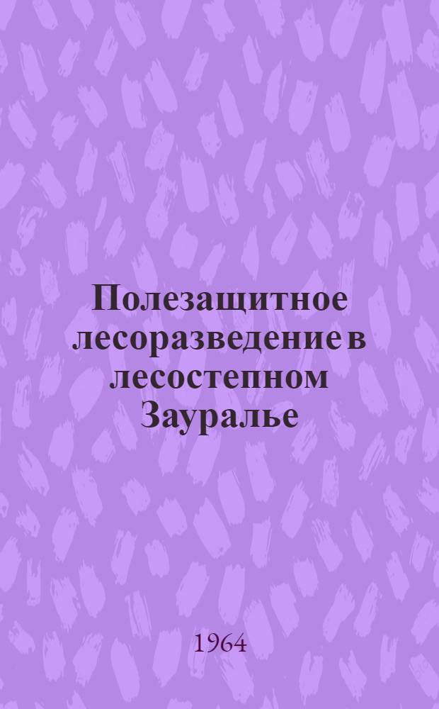 Полезащитное лесоразведение в лесостепном Зауралье : Автореферат дис. на соискание учен. степени кандидата с.-х. наук