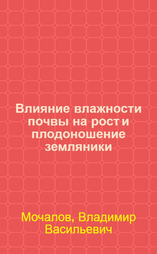 Влияние влажности почвы на рост и плодоношение земляники : Автореферат дис., представл. на соискание учен. степени кандидата с.-х. наук