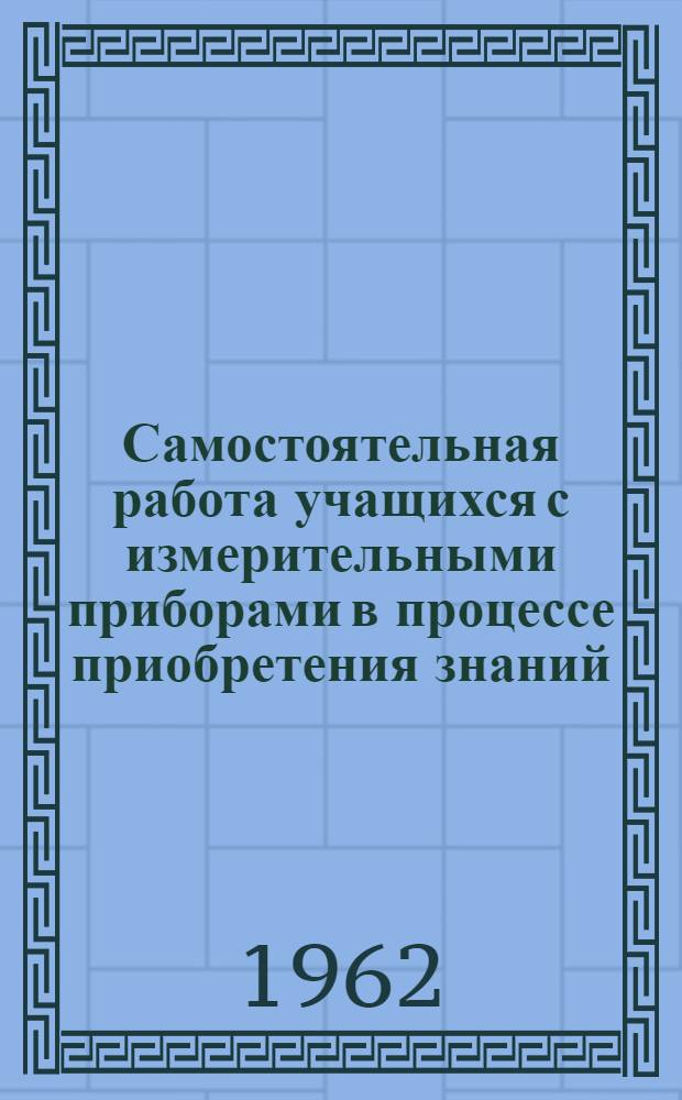 Самостоятельная работа учащихся с измерительными приборами в процессе приобретения знаний : (На уроках физики и математики в V-VIII классах) : Автореферат дис. на соискание учен. степени кандидата пед. наук