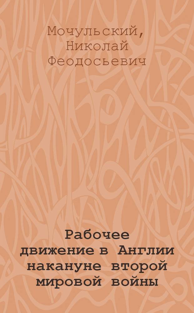 Рабочее движение в Англии накануне второй мировой войны (1934-1939 годы) : Автореферат дис. на соискание учен. степени доктора ист. наук