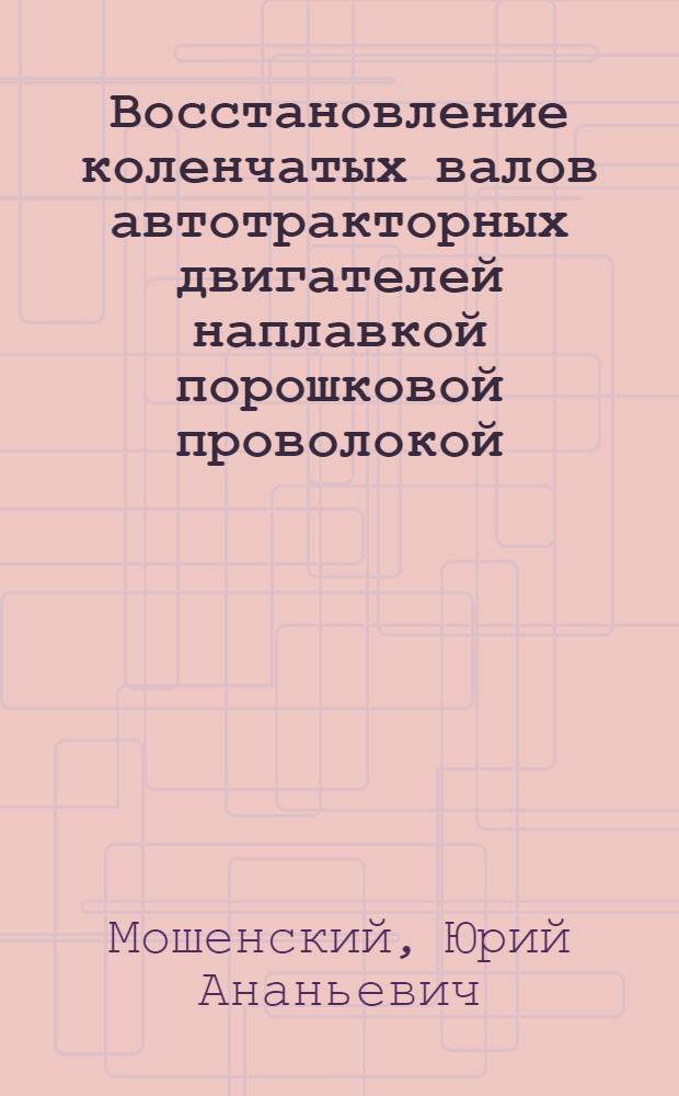 Восстановление коленчатых валов автотракторных двигателей наплавкой порошковой проволокой